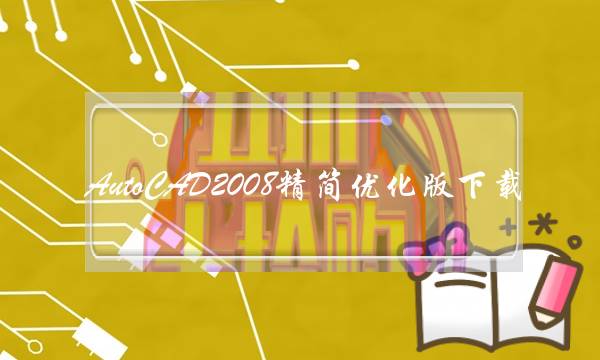 AutoCAD2008精简优化版下载（win10 64位测试通过） 