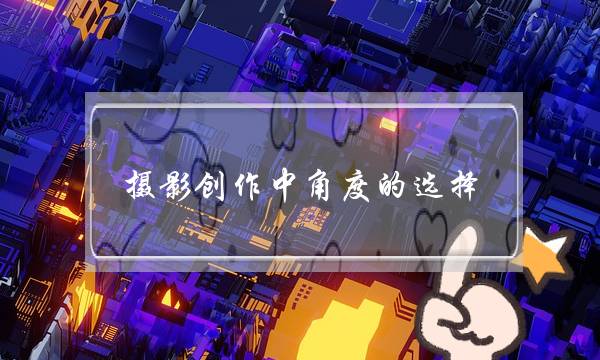 摄影创作中角度的选择