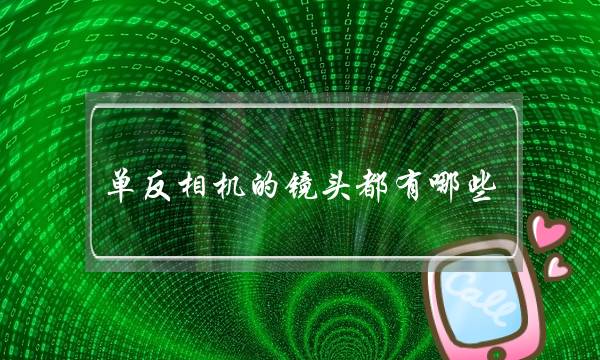 单反相机的镜头都有哪些(单反相机的镜头分为哪几种？)