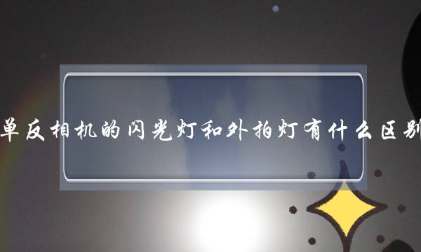 单反相机的闪光灯和外拍灯有什么区别？(外拍灯有那些品牌)