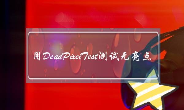 用DeadPixelTest测试无亮点(如何区别CMOS的坏点和噪点)