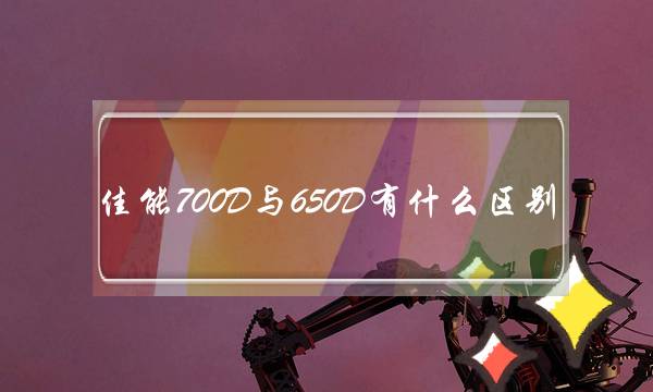 佳能700D与650D有什么区别(佳能650D，性能怎么样，)