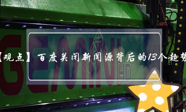 【观点】百度关闭新闻源背后的13个趋势