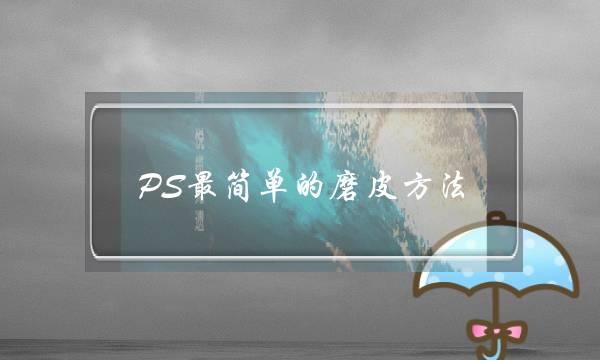 PS最简单的磨皮方法(PS如何用通道磨皮。求详细步骤。)