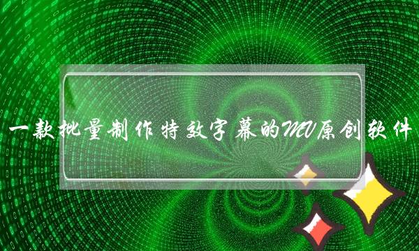 一款批量制作特效字幕的MV原创软件，音乐MV原创软件V3.5.1 