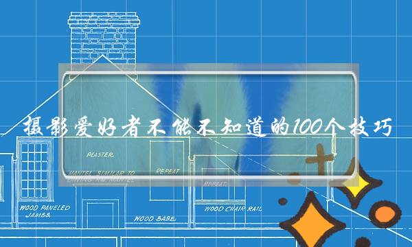 摄影爱好者不能不知道的100个技巧